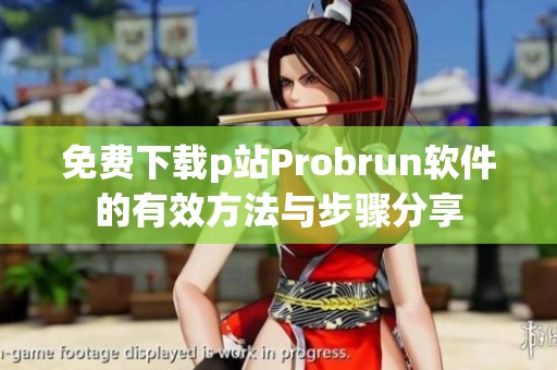 免费下载p站Probrun软件的有效方法与步骤分享