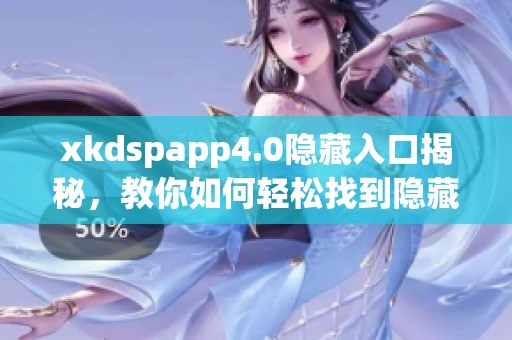 xkdspapp4.0隐藏入口揭秘，教你如何轻松找到隐藏功能