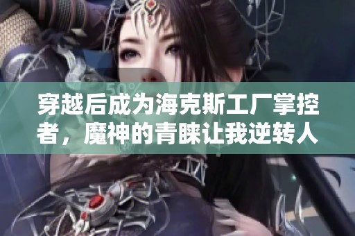 穿越后成为海克斯工厂掌控者，魔神的青睐让我逆转人生