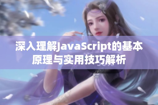 深入理解JavaScript的基本原理与实用技巧解析