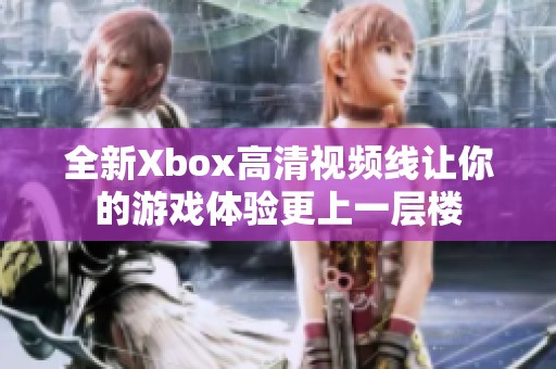 全新Xbox高清视频线让你的游戏体验更上一层楼