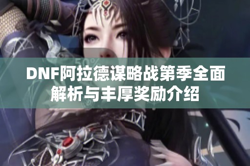 DNF阿拉德谋略战第季全面解析与丰厚奖励介绍