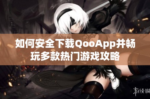 如何安全下载QooApp并畅玩多款热门游戏攻略