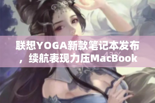 联想YOGA新款笔记本发布，续航表现力压MacBook Air