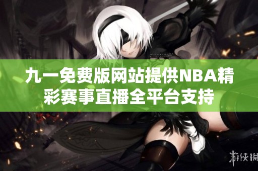 九一免费版网站提供NBA精彩赛事直播全平台支持