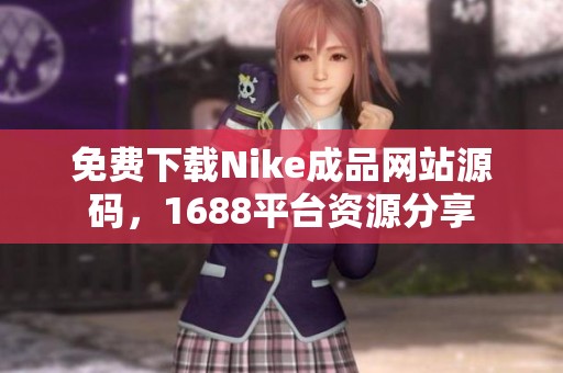 免费下载Nike成品网站源码，1688平台资源分享