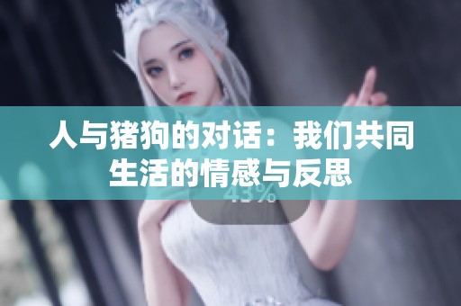 人与猪狗的对话：我们共同生活的情感与反思