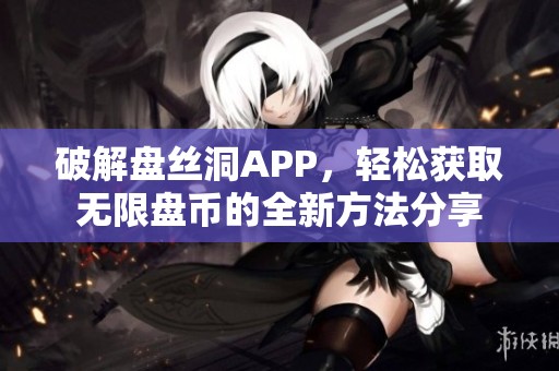 破解盘丝洞APP，轻松获取无限盘币的全新方法分享