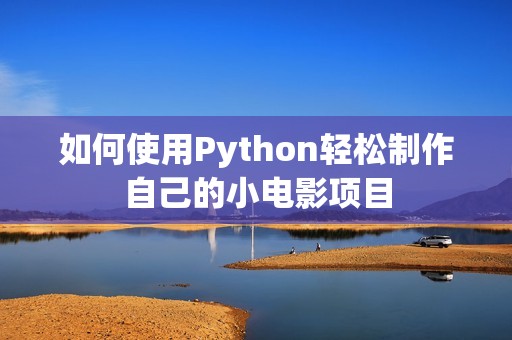 如何使用Python轻松制作自己的小电影项目