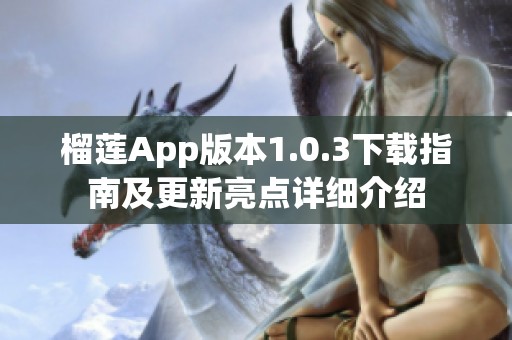 榴莲App版本1.0.3下载指南及更新亮点详细介绍