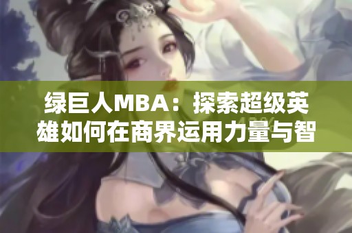 绿巨人MBA：探索超级英雄如何在商界运用力量与智慧