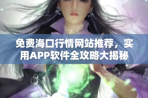 免费海口行情网站推荐，实用APP软件全攻略大揭秘