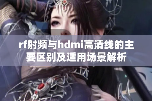 rf射频与hdmi高清线的主要区别及适用场景解析