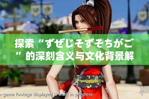 探索“ずぜじそずそちがご”的深刻含义与文化背景解析