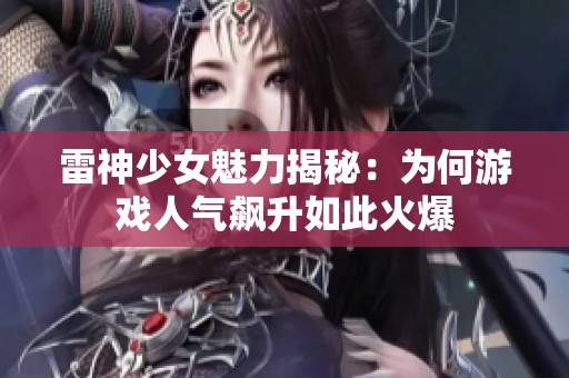 雷神少女魅力揭秘：为何游戏人气飙升如此火爆