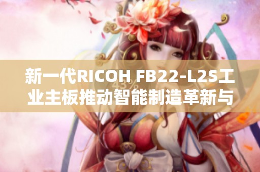 新一代RICOH FB22-L2S工业主板推动智能制造革新与发展