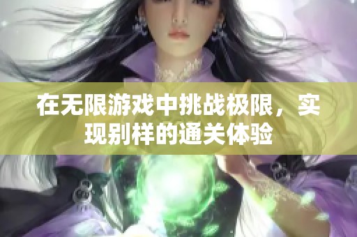 在无限游戏中挑战极限，实现别样的通关体验