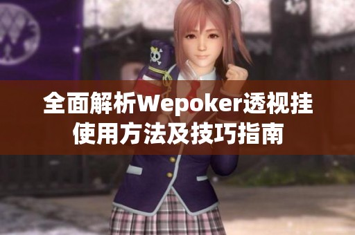 全面解析Wepoker透视挂使用方法及技巧指南