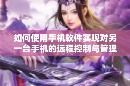 如何使用手机软件实现对另一台手机的远程控制与管理