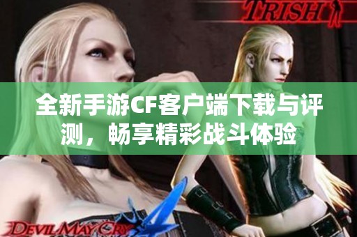 全新手游CF客户端下载与评测，畅享精彩战斗体验