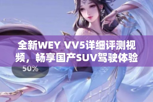 全新WEY VV5详细评测视频，畅享国产SUV驾驶体验