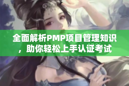 全面解析PMP项目管理知识，助你轻松上手认证考试