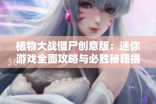 植物大战僵尸创意版：迷你游戏全面攻略与必胜秘籍揭秘