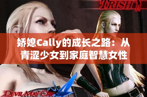 娇媳Cally的成长之路：从青涩少女到家庭智慧女性