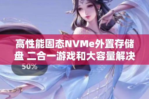 高性能固态NVMe外置存储盘 二合一游戏和大容量解决方案