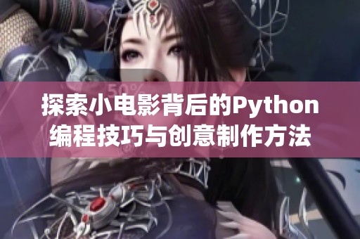 探索小电影背后的Python编程技巧与创意制作方法