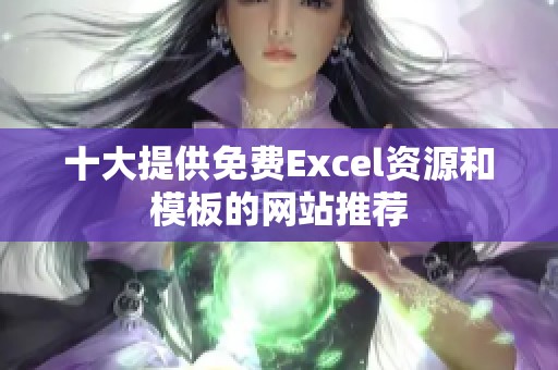 十大提供免费Excel资源和模板的网站推荐