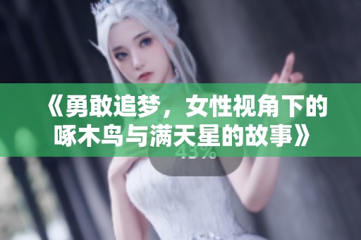 《勇敢追梦，女性视角下的啄木鸟与满天星的故事》