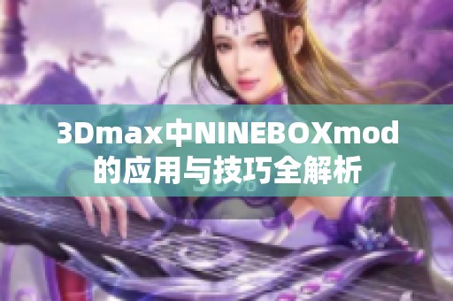 3Dmax中NINEBOXmod的应用与技巧全解析