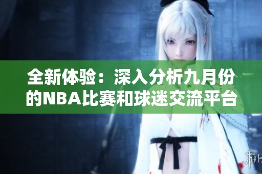 全新体验：深入分析九月份的NBA比赛和球迷交流平台