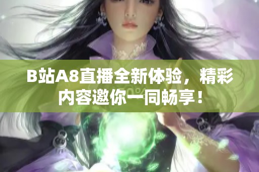 B站A8直播全新体验，精彩内容邀你一同畅享！