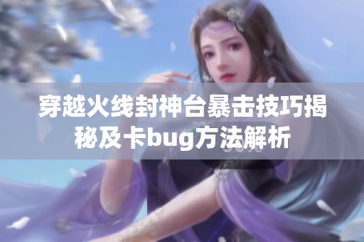 穿越火线封神台暴击技巧揭秘及卡bug方法解析