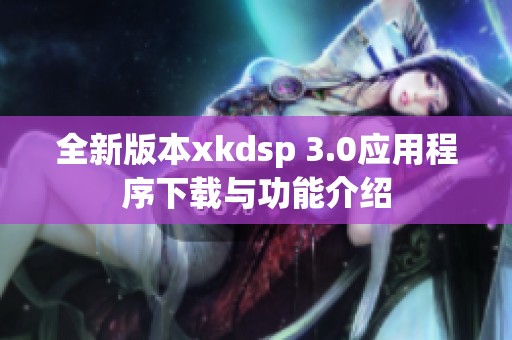 全新版本xkdsp 3.0应用程序下载与功能介绍