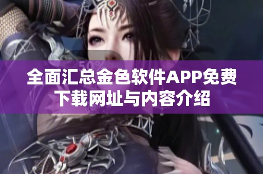 全面汇总金色软件APP免费下载网址与内容介绍