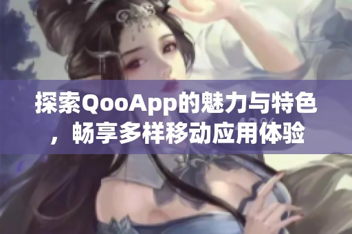 探索QooApp的魅力与特色，畅享多样移动应用体验