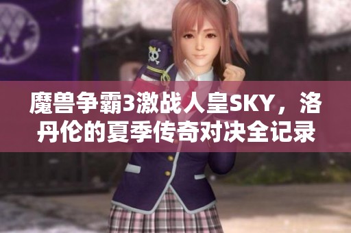 魔兽争霸3激战人皇SKY，洛丹伦的夏季传奇对决全记录