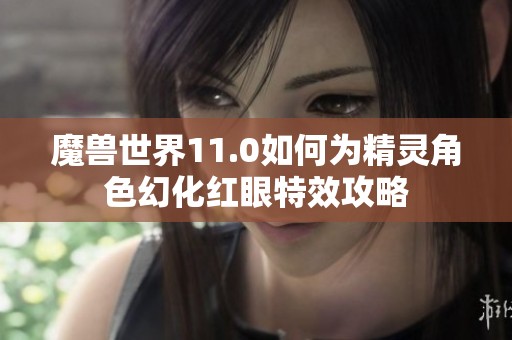 魔兽世界11.0如何为精灵角色幻化红眼特效攻略