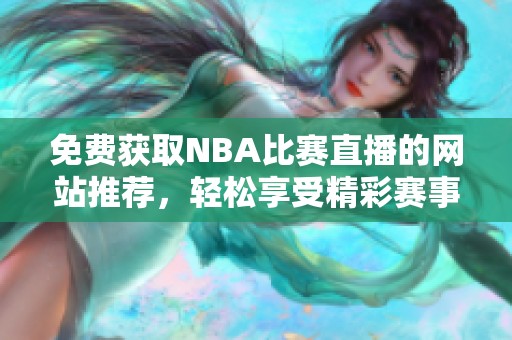 免费获取NBA比赛直播的网站推荐，轻松享受精彩赛事