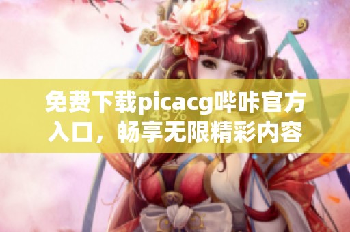 免费下载picacg哔咔官方入口，畅享无限精彩内容