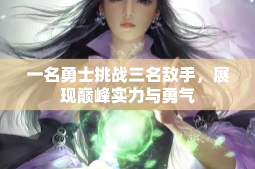 一名勇士挑战三名敌手，展现巅峰实力与勇气