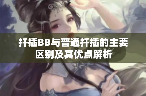 扦插BB与普通扦插的主要区别及其优点解析