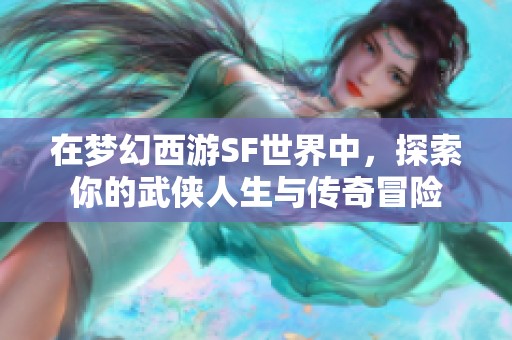 在梦幻西游SF世界中，探索你的武侠人生与传奇冒险