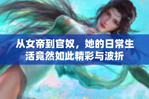 从女帝到官奴，她的日常生活竟然如此精彩与波折