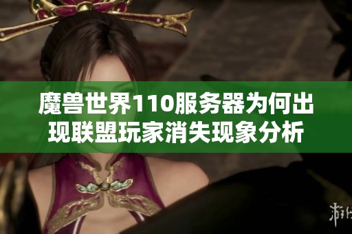 魔兽世界110服务器为何出现联盟玩家消失现象分析