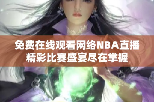 免费在线观看网络NBA直播精彩比赛盛宴尽在掌握