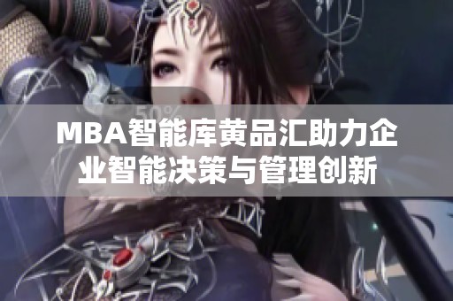 MBA智能库黄品汇助力企业智能决策与管理创新